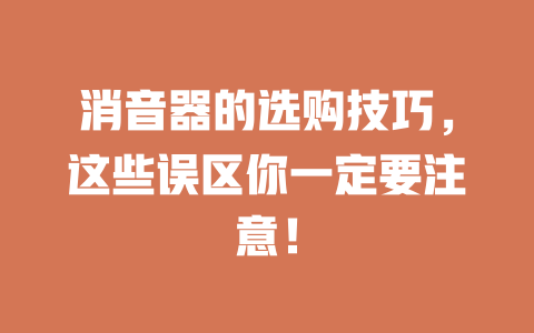 消音器的选购技巧,这些误区你一定要注意! 一